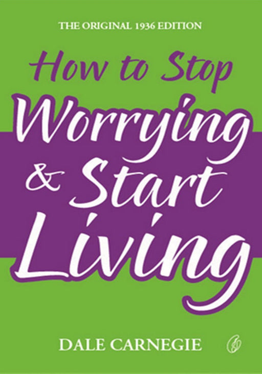 How To Stop Worrying And Start Living